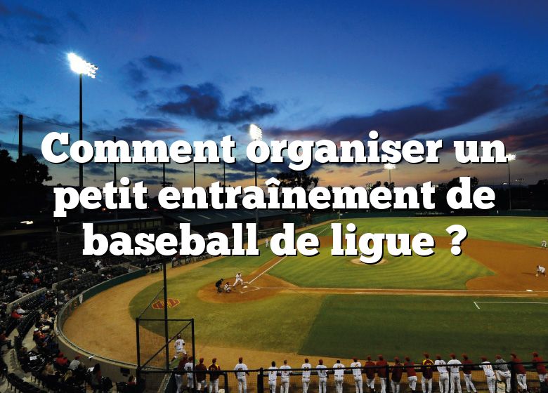 Comment organiser un petit entraînement de baseball de ligue ?